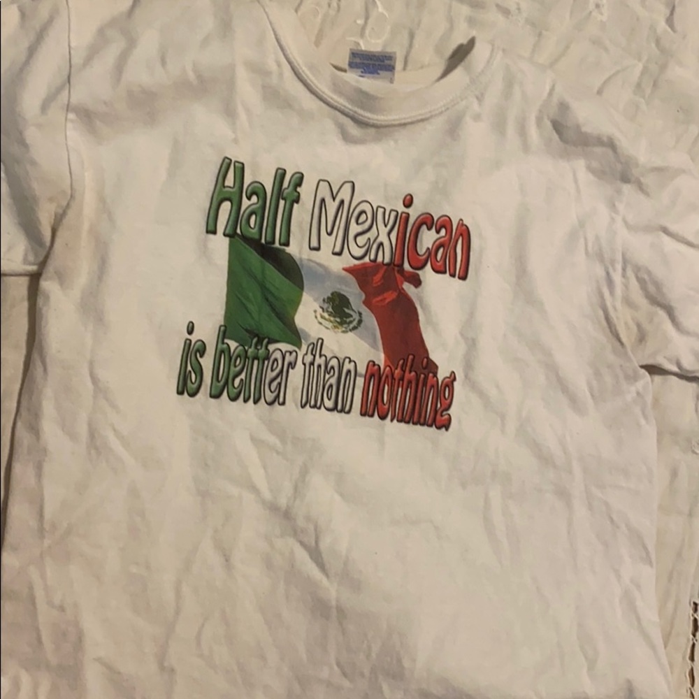 “Half Mexican is better than nothing” shirt